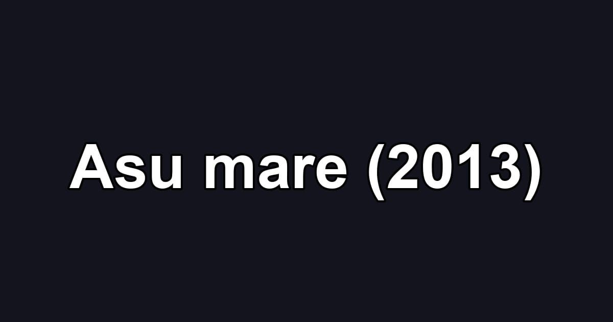 Asu mare (2013)