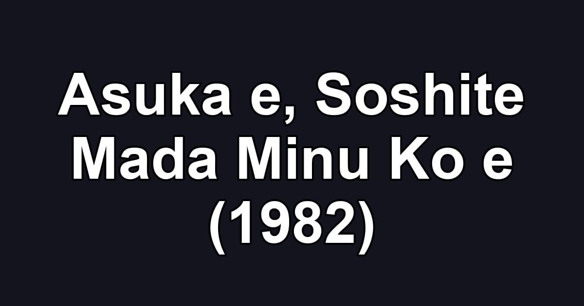 Asuka e, Soshite Mada Minu Ko e (1982)
