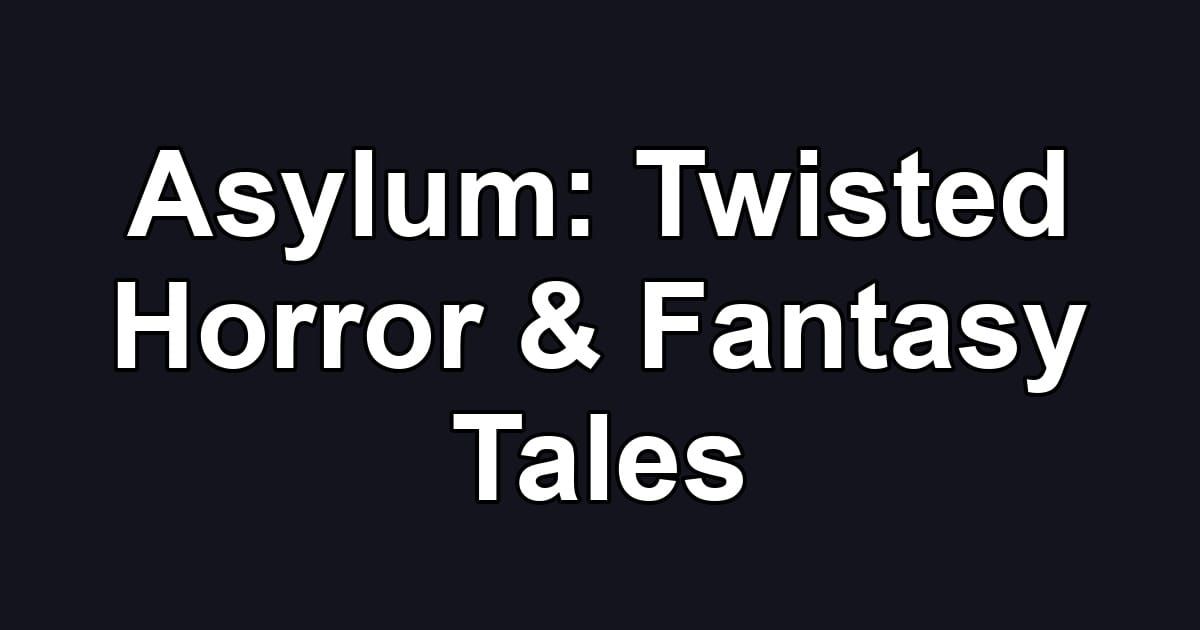 Asylum: Twisted Horror & Fantasy Tales