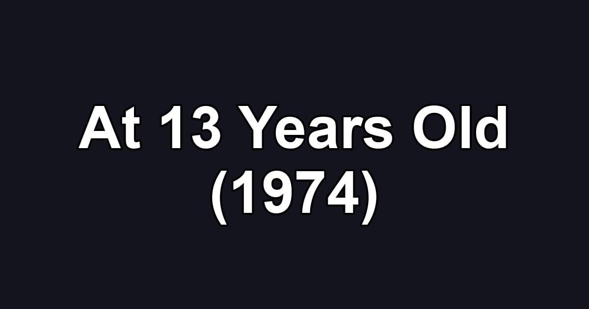 At 13 Years Old (1974)