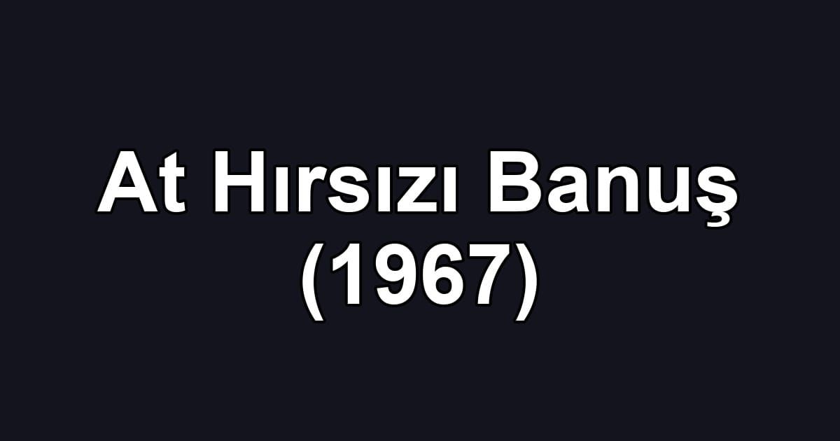 At Hırsızı Banuş (1967)
