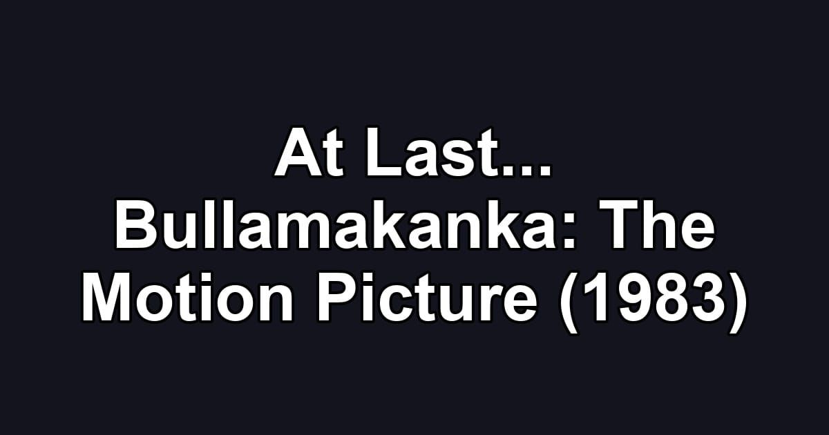 At Last... Bullamakanka: The Motion Picture (1983)