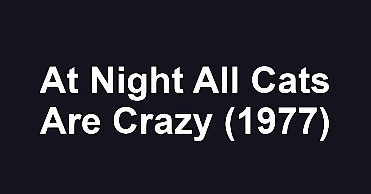 At Night All Cats Are Crazy (1977)