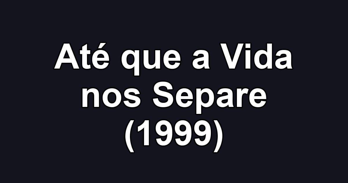 Até que a Vida nos Separe (1999)