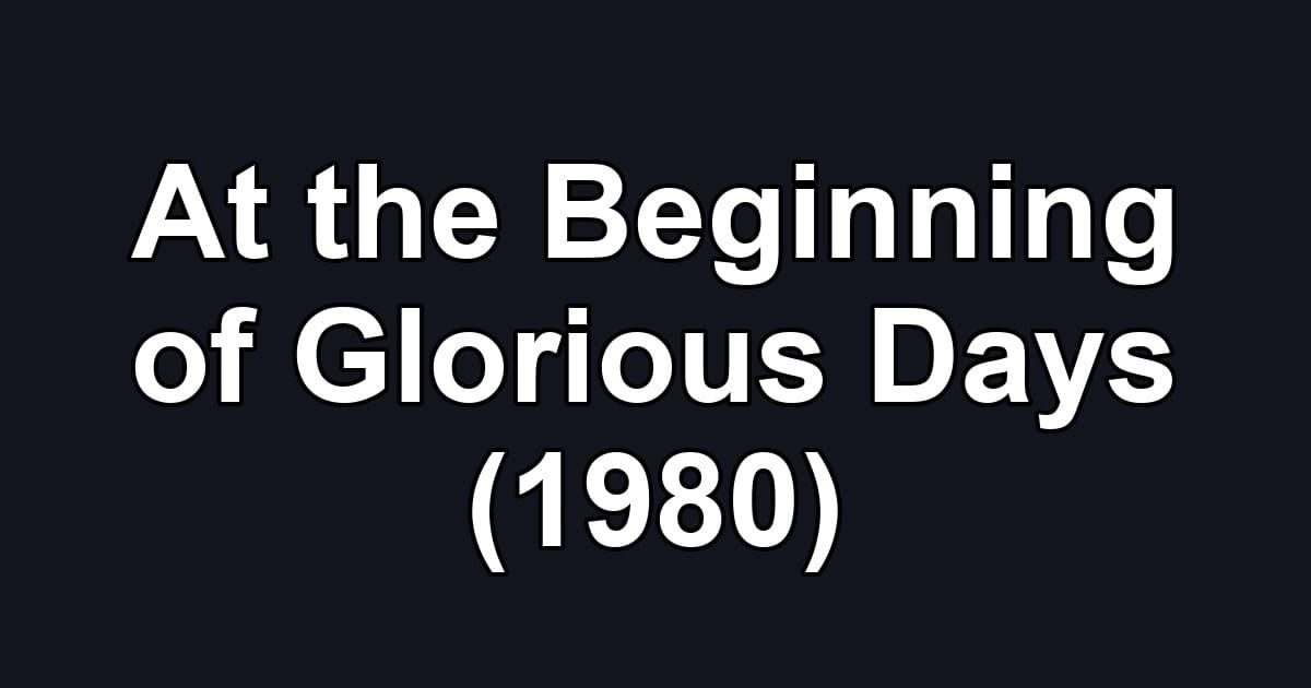 At the Beginning of Glorious Days (1980)