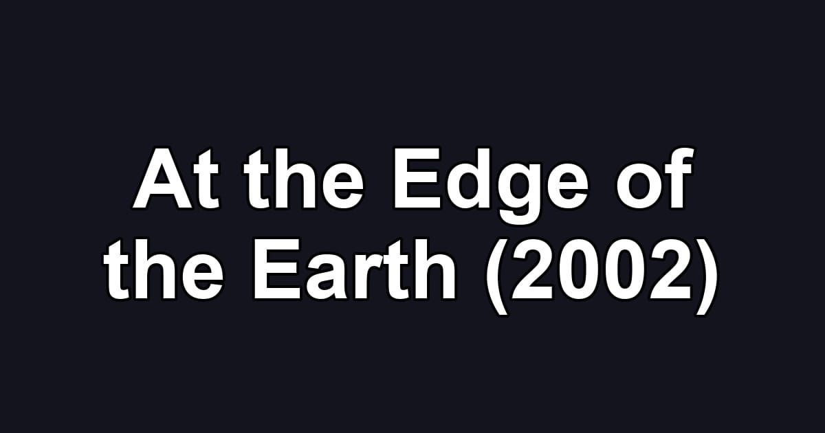 At the Edge of the Earth (2002)
