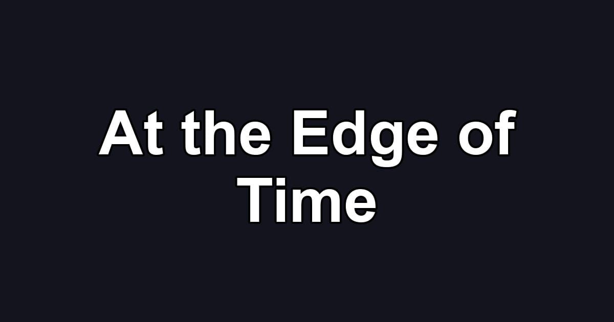 At the Edge of Time