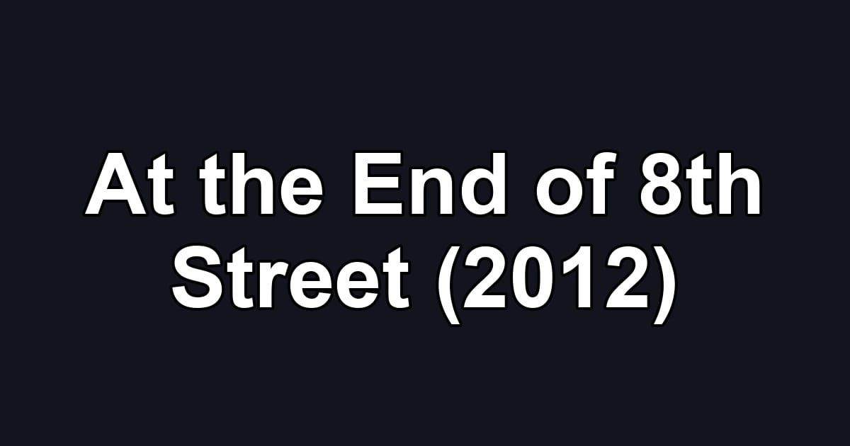 At the End of 8th Street (2012)