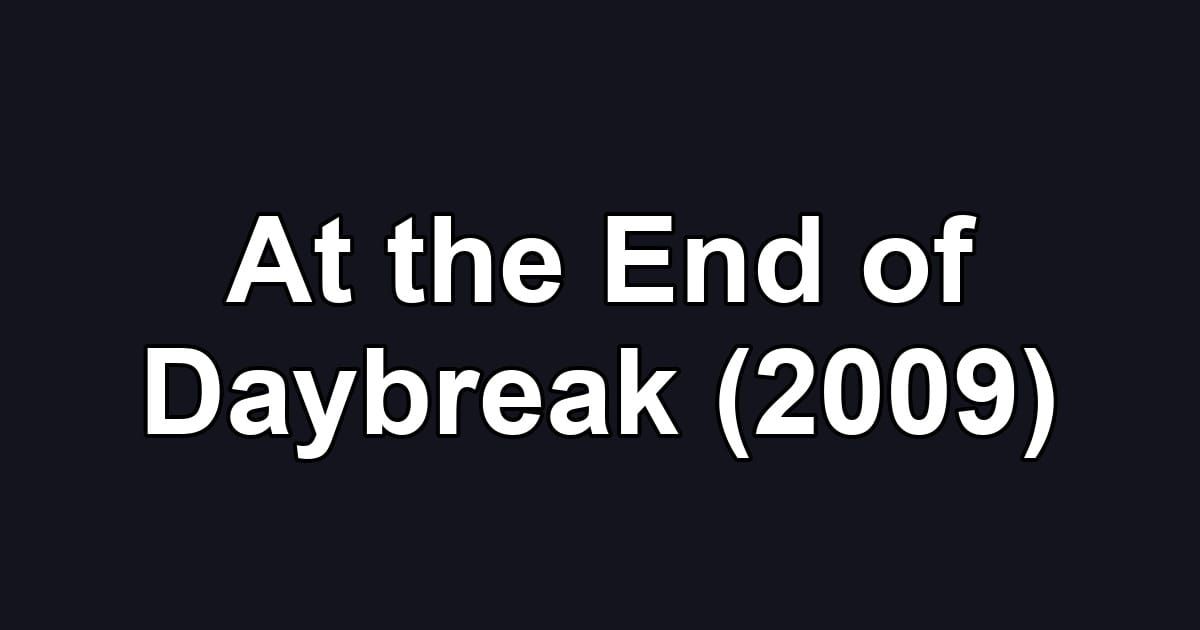 At the End of Daybreak (2009)