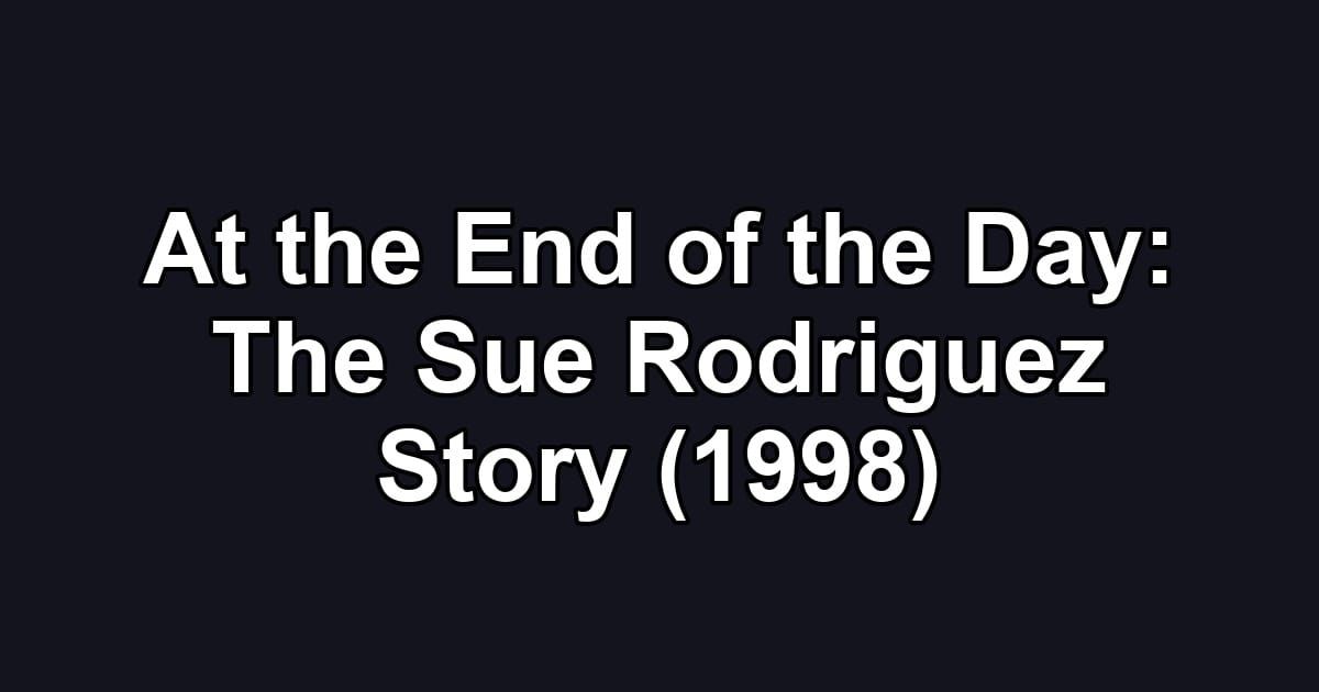 At the End of the Day: The Sue Rodriguez Story (1998)