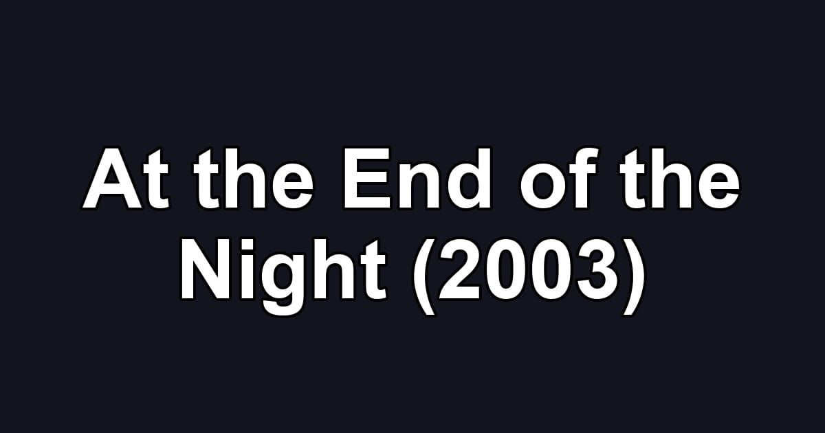 At the End of the Night (2003)