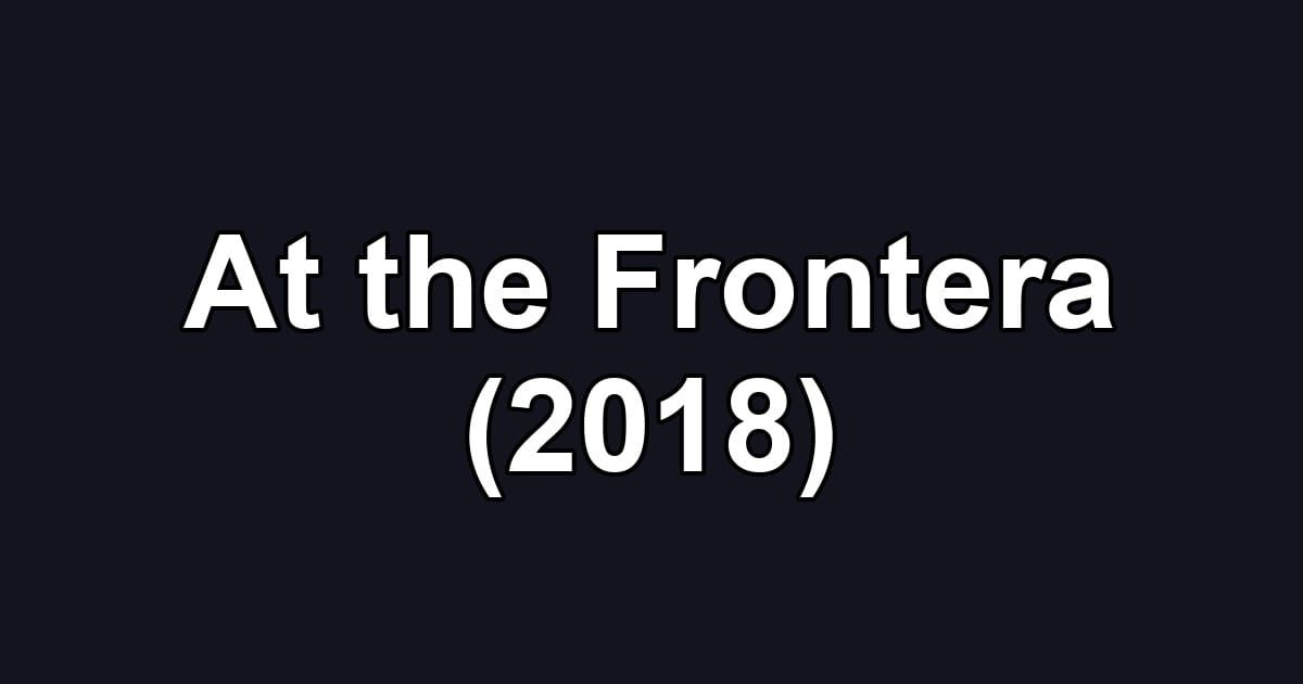 At the Frontera (2018)