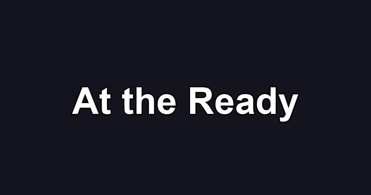 At the Ready
