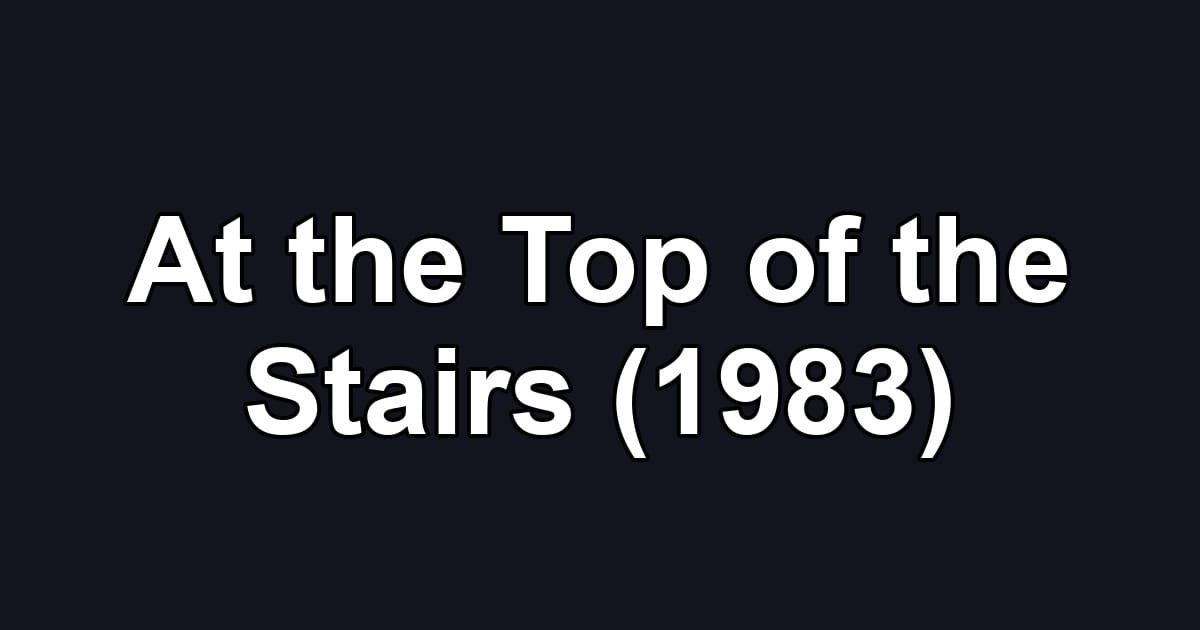 At the Top of the Stairs (1983)
