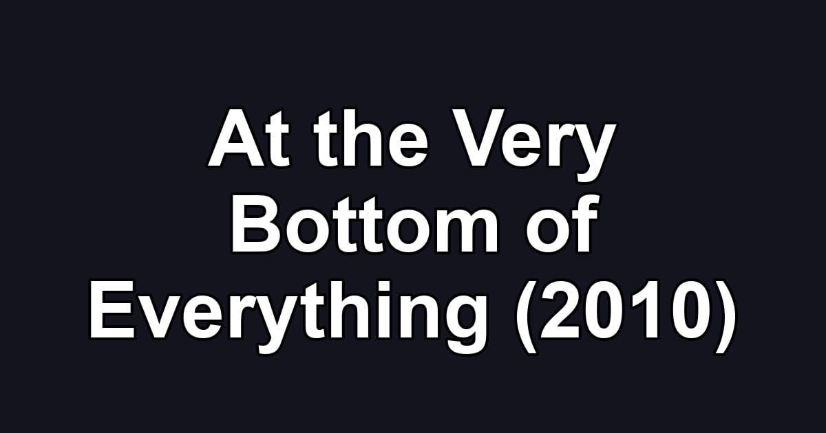 At the Very Bottom of Everything (2010)