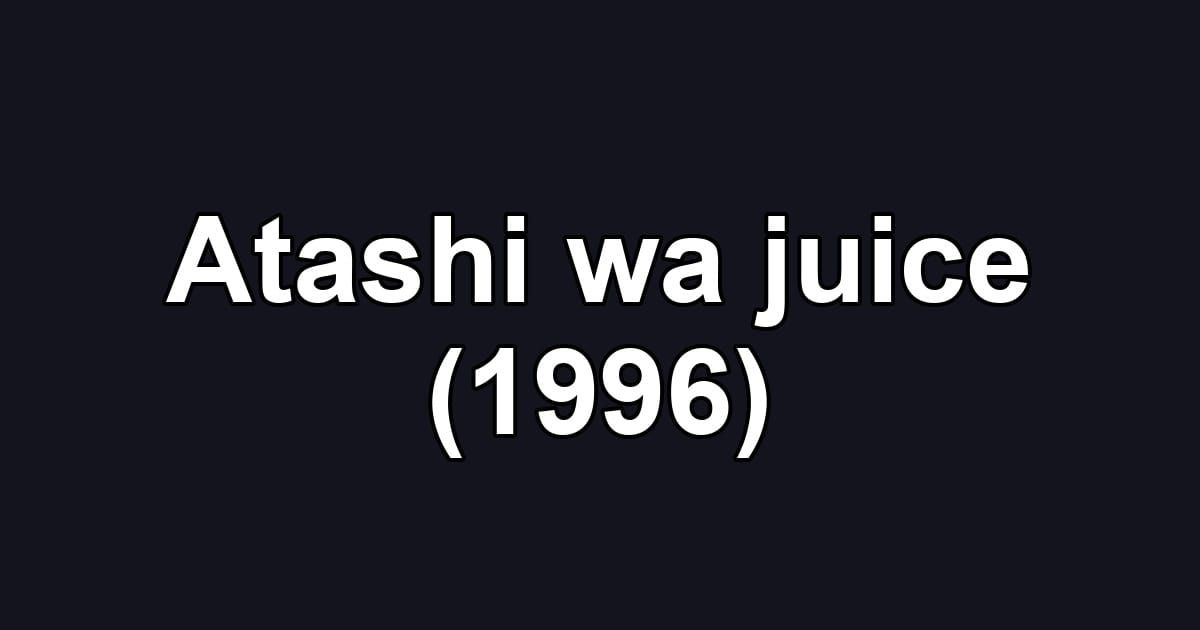 Atashi wa juice (1996)