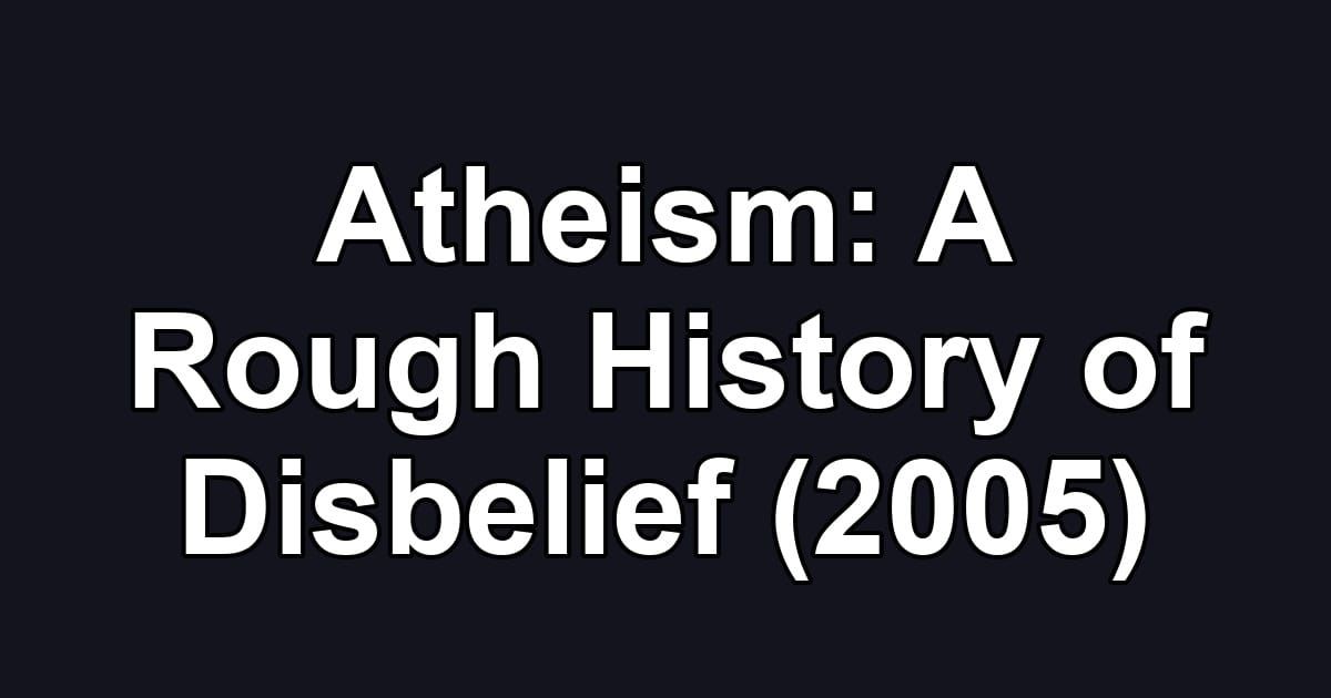 Atheism: A Rough History of Disbelief (2005)