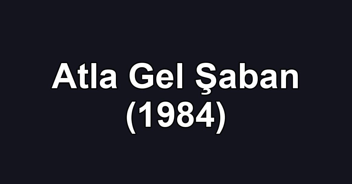 Atla Gel Şaban (1984)