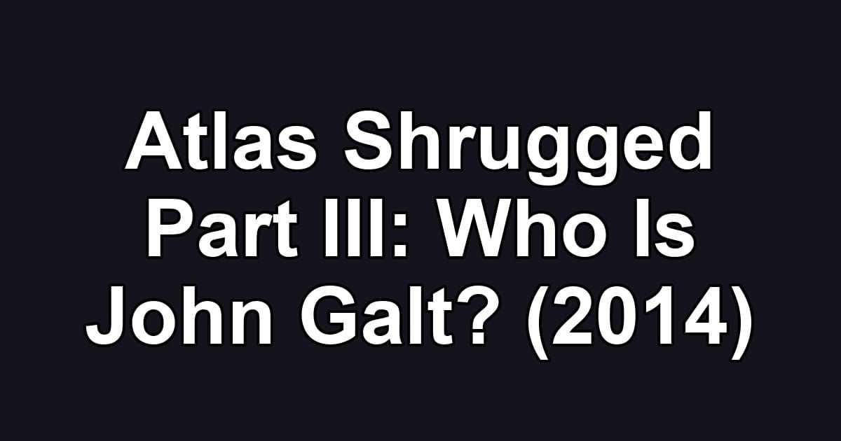 Atlas Shrugged Part III: Who Is John Galt? (2014)