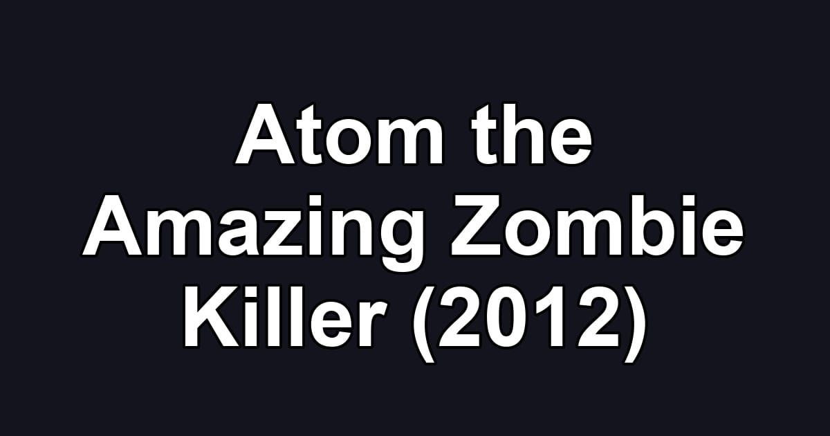 Atom the Amazing Zombie Killer (2012)