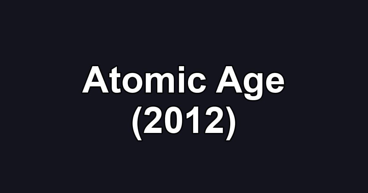 Atomic Age (2012)