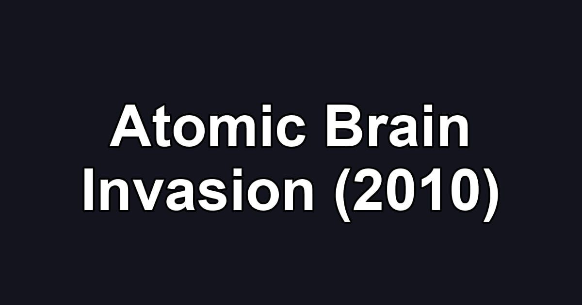 Atomic Brain Invasion (2010)