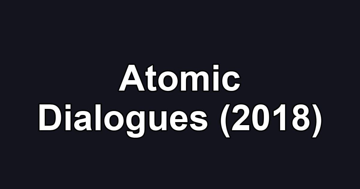 Atomic Dialogues (2018)