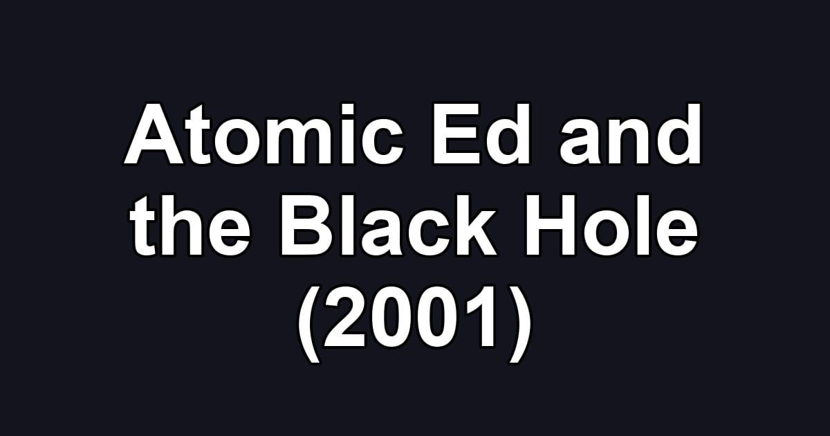 Atomic Ed and the Black Hole (2001)