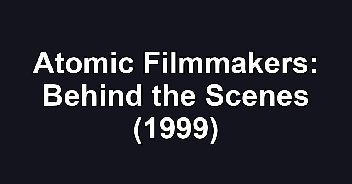 Atomic Filmmakers: Behind the Scenes (1999)