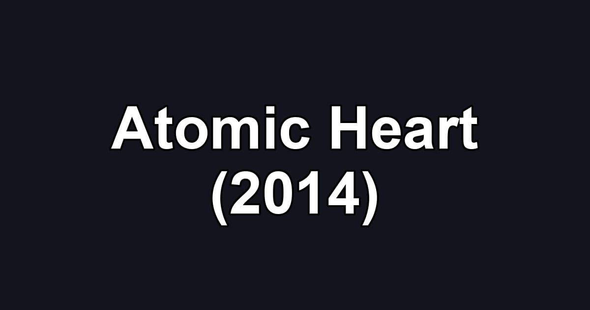 Atomic Heart (2014)