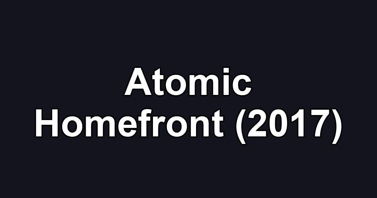 Atomic Homefront (2017)