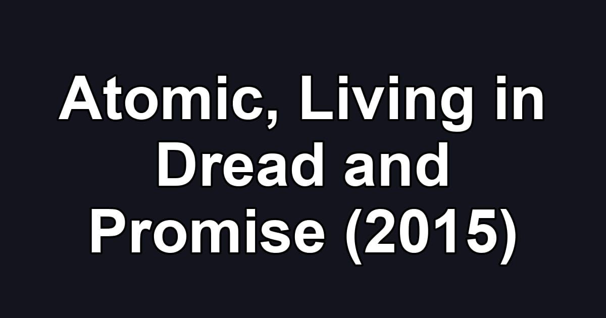 Atomic, Living in Dread and Promise (2015)