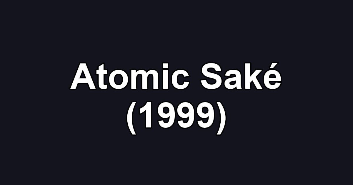 Atomic Saké (1999)