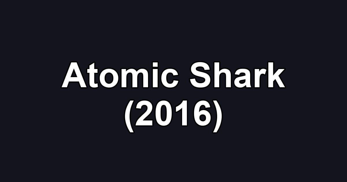 Atomic Shark (2016)