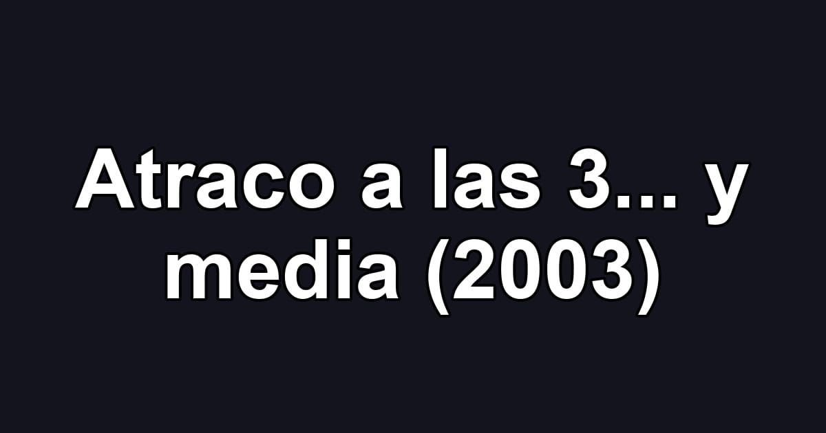 Atraco a las 3... y media (2003)