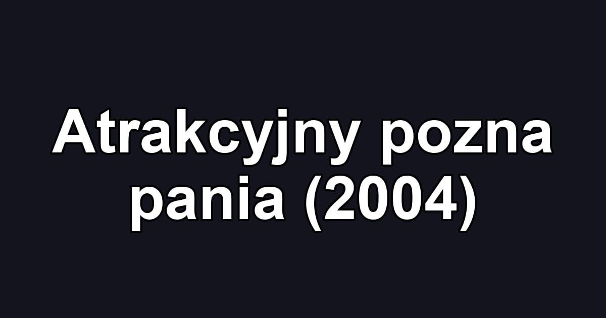 Atrakcyjny pozna pania (2004)