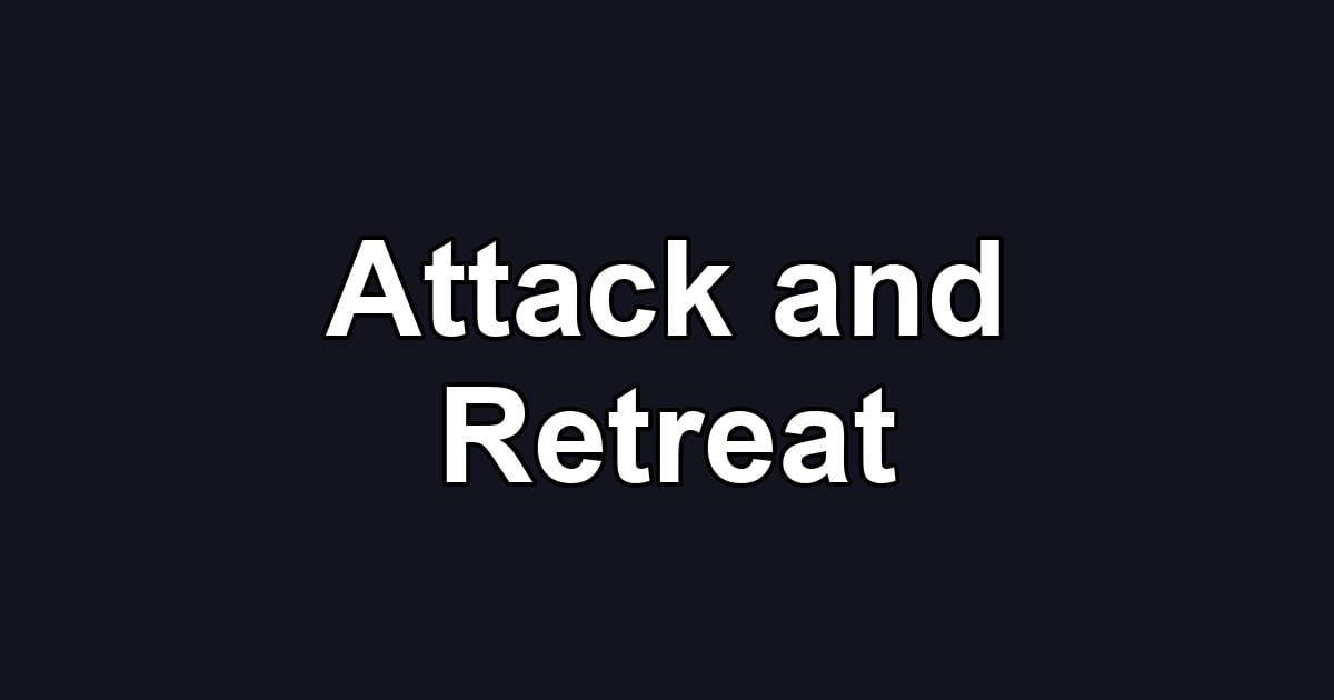 Attack and Retreat