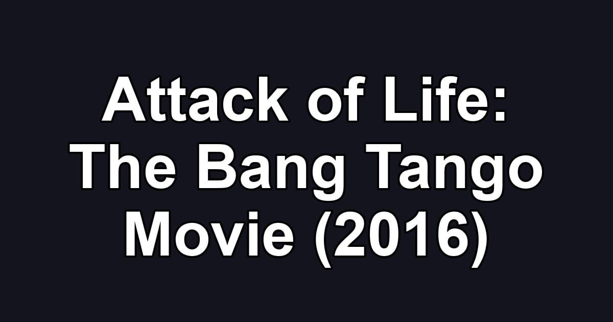 Attack of Life: The Bang Tango Movie (2016)