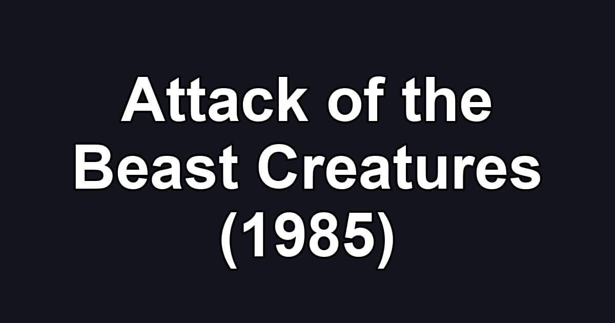 Attack of the Beast Creatures (1985)