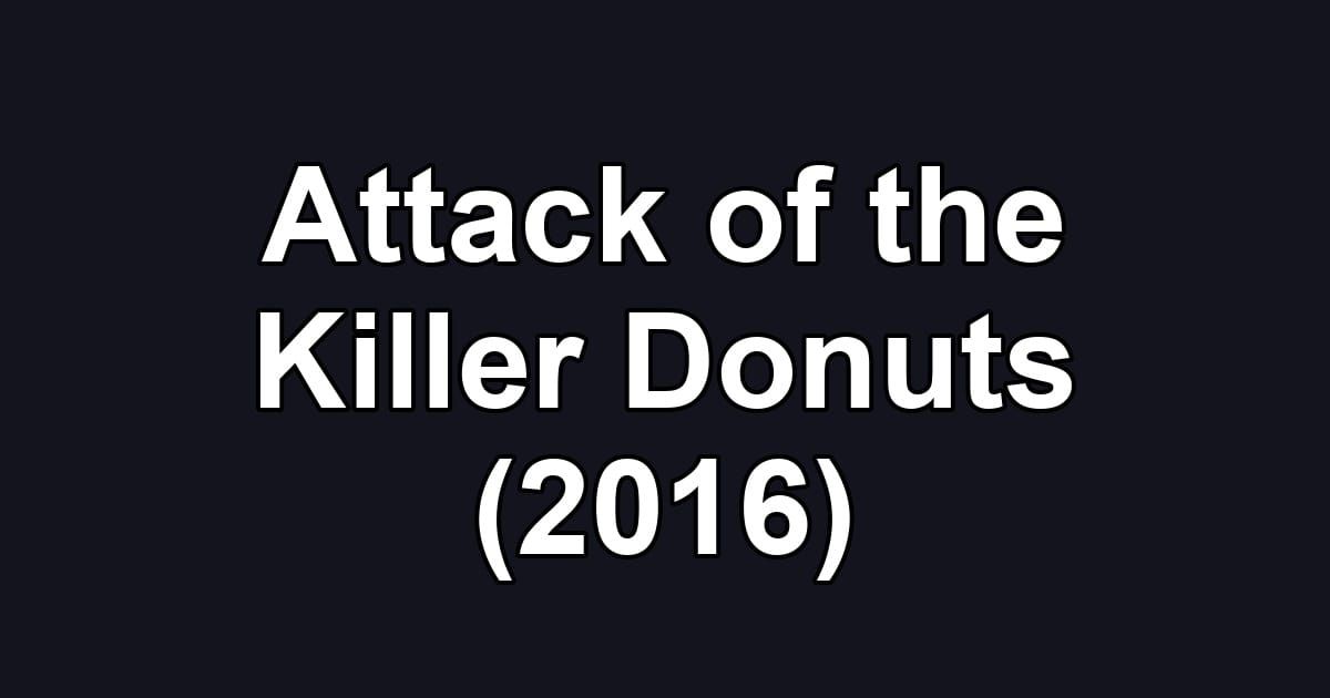 Attack of the Killer Donuts (2016)