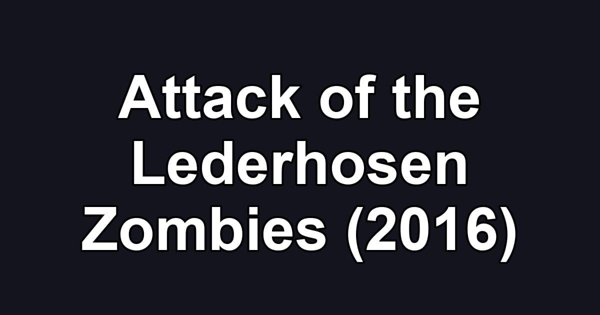 Attack of the Lederhosen Zombies (2016)