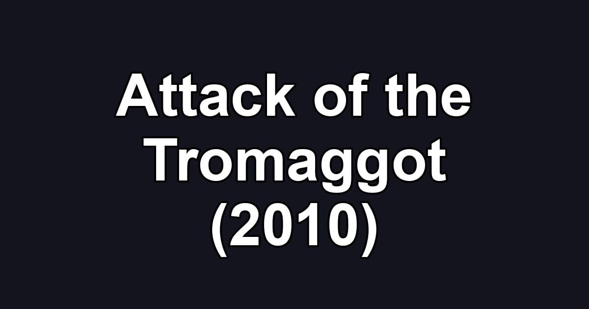 Attack of the Tromaggot (2010)