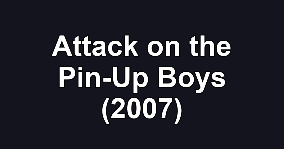 Attack on the Pin-Up Boys (2007)