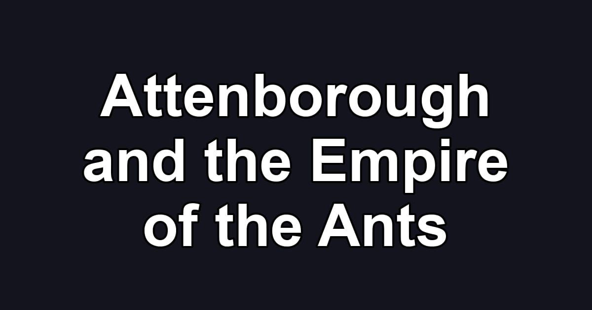 Attenborough and the Empire of the Ants