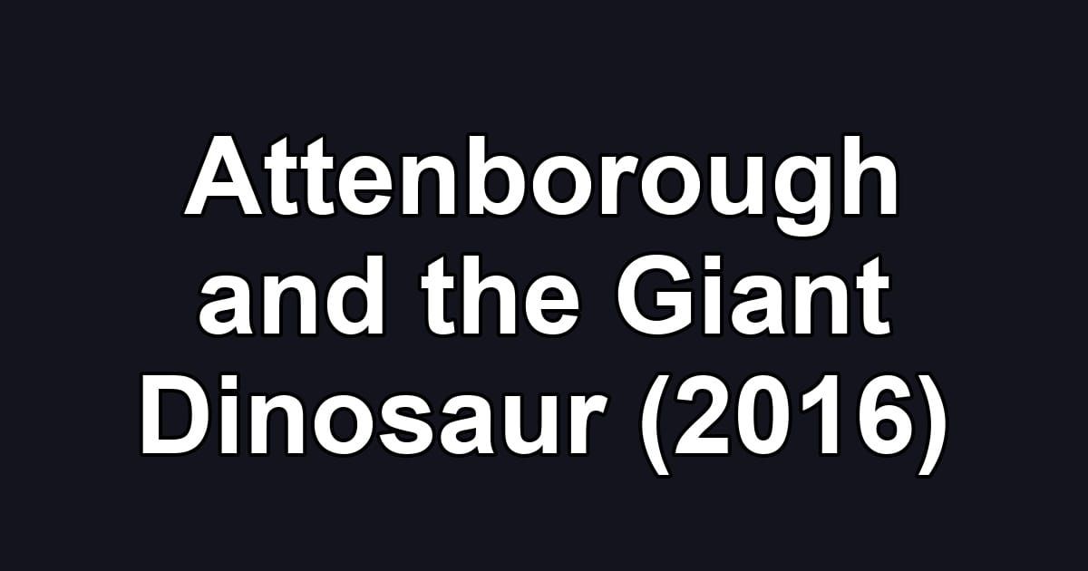 Attenborough and the Giant Dinosaur (2016)