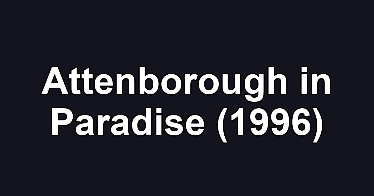 Attenborough in Paradise (1996)