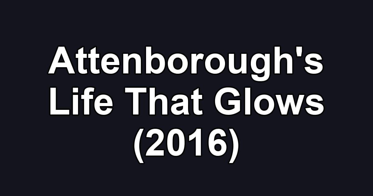 Attenborough's Life That Glows (2016)