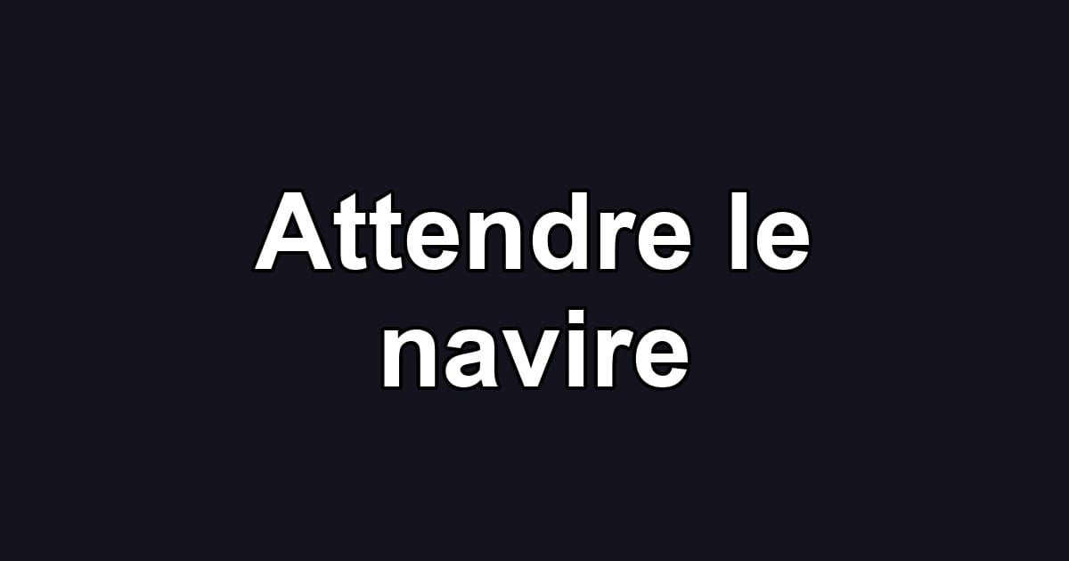 Attendre le navire
