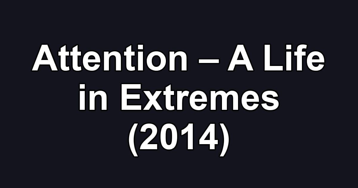 Attention – A Life in Extremes (2014)
