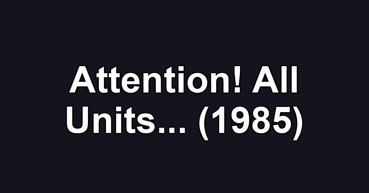 Attention! All Units... (1985)